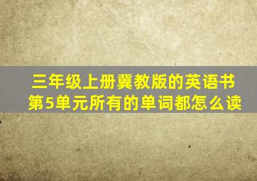 三年级上册冀教版的英语书第5单元所有的单词都怎么读