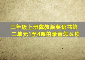 三年级上册冀教版英语书第二单元1至4课的录音怎么读