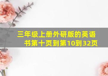 三年级上册外研版的英语书第十页到第10到32页