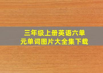 三年级上册英语六单元单词图片大全集下载