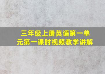 三年级上册英语第一单元第一课时视频教学讲解