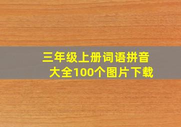 三年级上册词语拼音大全100个图片下载