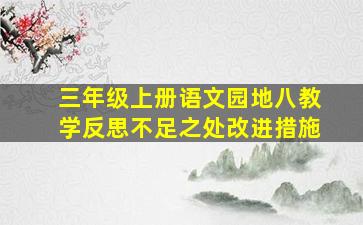 三年级上册语文园地八教学反思不足之处改进措施