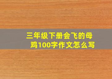 三年级下册会飞的母鸡100字作文怎么写