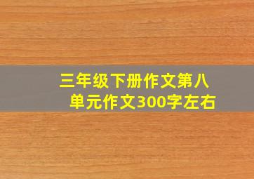 三年级下册作文第八单元作文300字左右