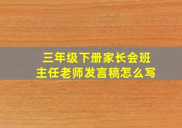 三年级下册家长会班主任老师发言稿怎么写