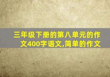 三年级下册的第八单元的作文400字语文,简单的作文