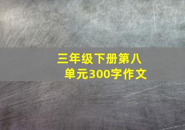 三年级下册第八单元300字作文