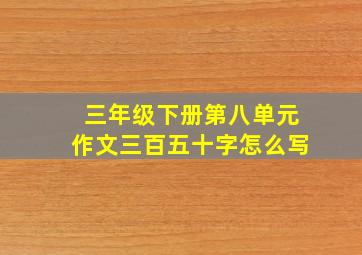 三年级下册第八单元作文三百五十字怎么写