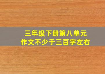 三年级下册第八单元作文不少于三百字左右