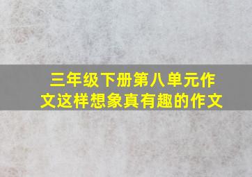 三年级下册第八单元作文这样想象真有趣的作文