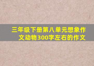 三年级下册第八单元想象作文动物300字左右的作文