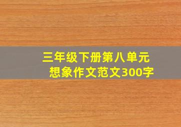 三年级下册第八单元想象作文范文300字