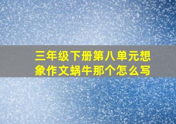 三年级下册第八单元想象作文蜗牛那个怎么写