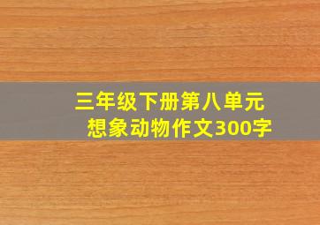 三年级下册第八单元想象动物作文300字