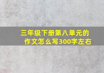 三年级下册第八单元的作文怎么写300字左右