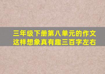 三年级下册第八单元的作文这样想象真有趣三百字左右