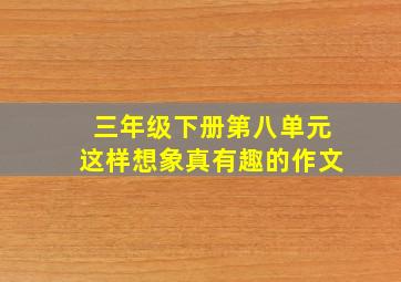 三年级下册第八单元这样想象真有趣的作文