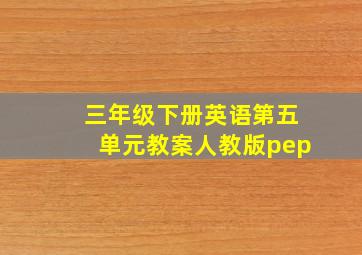 三年级下册英语第五单元教案人教版pep