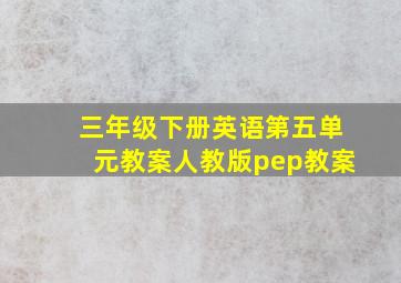 三年级下册英语第五单元教案人教版pep教案