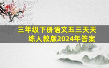 三年级下册语文五三天天练人教版2024年答案