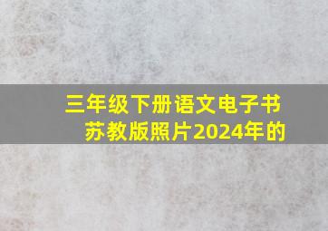 三年级下册语文电子书苏教版照片2024年的