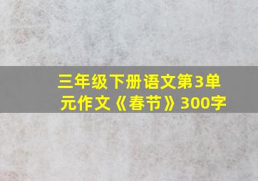 三年级下册语文第3单元作文《春节》300字