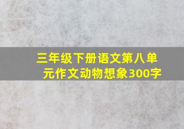 三年级下册语文第八单元作文动物想象300字