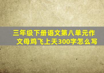 三年级下册语文第八单元作文母鸡飞上天300字怎么写