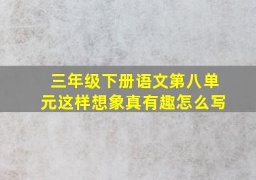 三年级下册语文第八单元这样想象真有趣怎么写