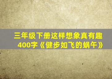 三年级下册这样想象真有趣400字《健步如飞的蜗午》