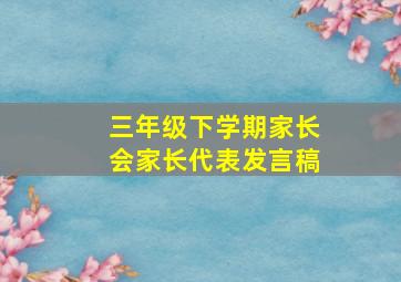 三年级下学期家长会家长代表发言稿