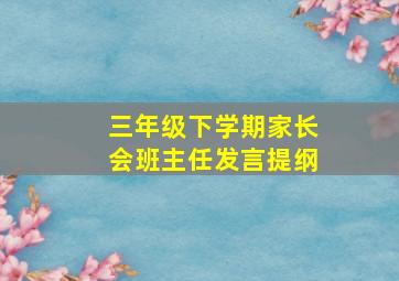 三年级下学期家长会班主任发言提纲