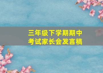 三年级下学期期中考试家长会发言稿