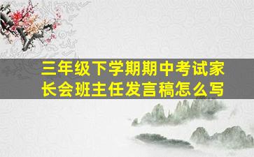 三年级下学期期中考试家长会班主任发言稿怎么写