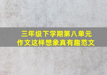 三年级下学期第八单元作文这样想象真有趣范文