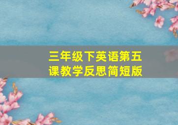 三年级下英语第五课教学反思简短版