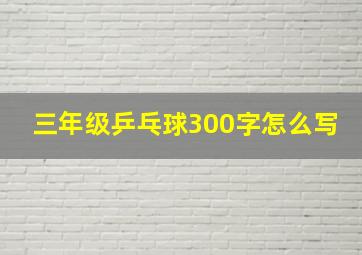 三年级乒乓球300字怎么写