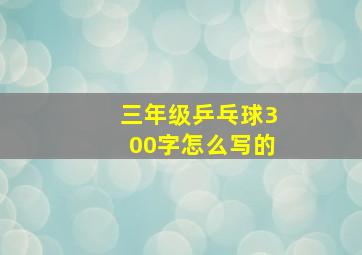 三年级乒乓球300字怎么写的