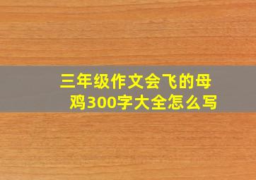 三年级作文会飞的母鸡300字大全怎么写