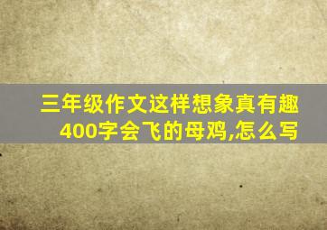 三年级作文这样想象真有趣400字会飞的母鸡,怎么写