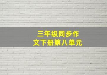 三年级同步作文下册第八单元