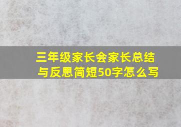 三年级家长会家长总结与反思简短50字怎么写