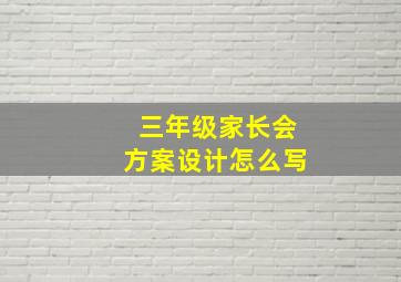 三年级家长会方案设计怎么写