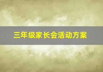 三年级家长会活动方案