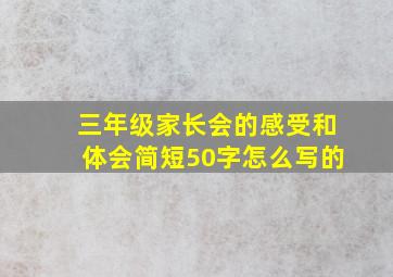 三年级家长会的感受和体会简短50字怎么写的