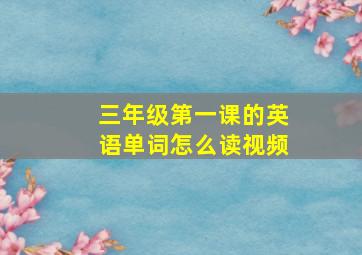 三年级第一课的英语单词怎么读视频