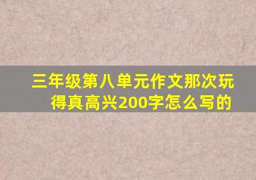 三年级第八单元作文那次玩得真高兴200字怎么写的