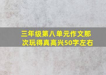 三年级第八单元作文那次玩得真高兴50字左右