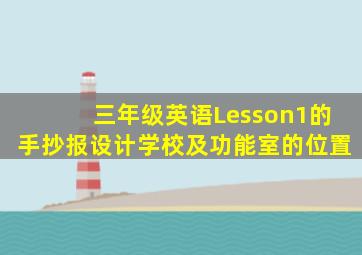 三年级英语Lesson1的手抄报设计学校及功能室的位置